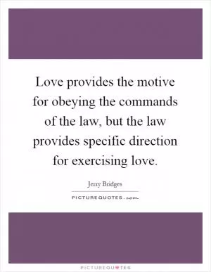 Love provides the motive for obeying the commands of the law, but the law provides specific direction for exercising love Picture Quote #1