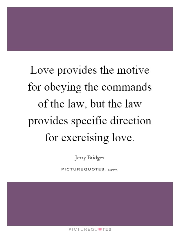 Love provides the motive for obeying the commands of the law, but the law provides specific direction for exercising love Picture Quote #1