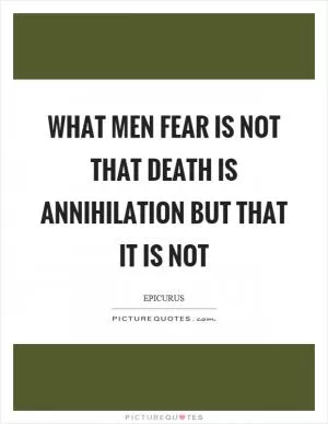 What men fear is not that death is annihilation but that it is not Picture Quote #1