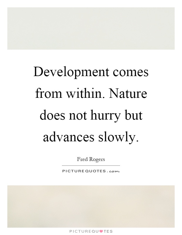 Development comes from within. Nature does not hurry but advances slowly Picture Quote #1