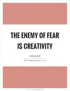 The enemy of fear is creativity Picture Quote #1