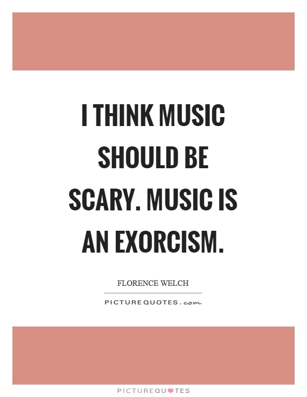 I think music should be scary. Music is an exorcism Picture Quote #1