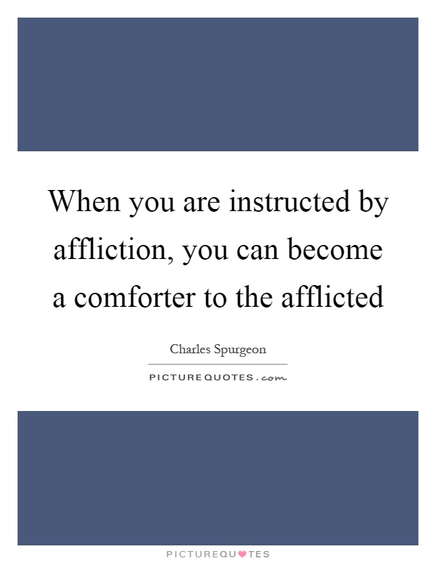 When you are instructed by affliction, you can become a comforter to the afflicted Picture Quote #1