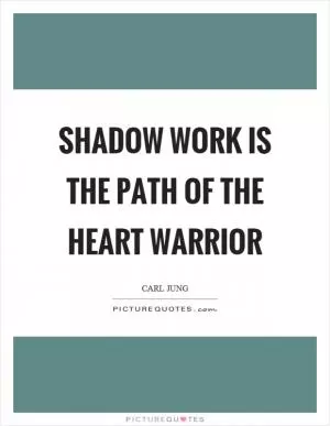 Shadow work is the path of the heart warrior Picture Quote #1