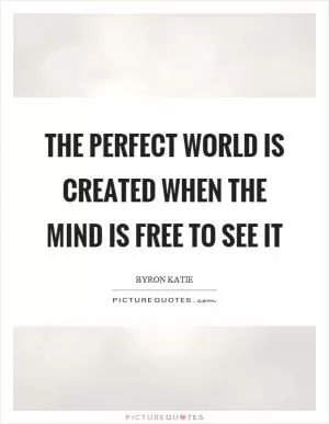 The perfect world is created when the mind is free to see it Picture Quote #1