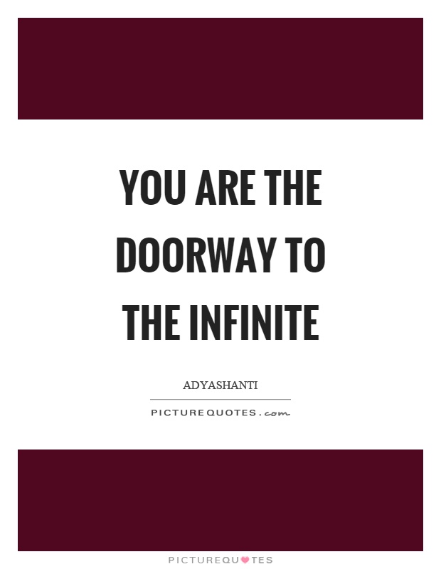 You are the doorway to the infinite Picture Quote #1
