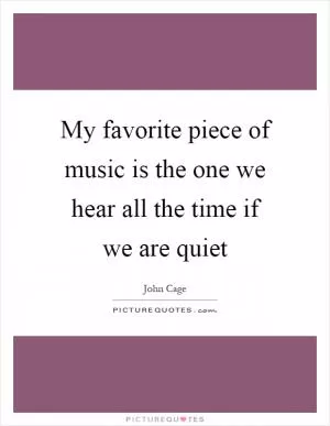 My favorite piece of music is the one we hear all the time if we are quiet Picture Quote #1