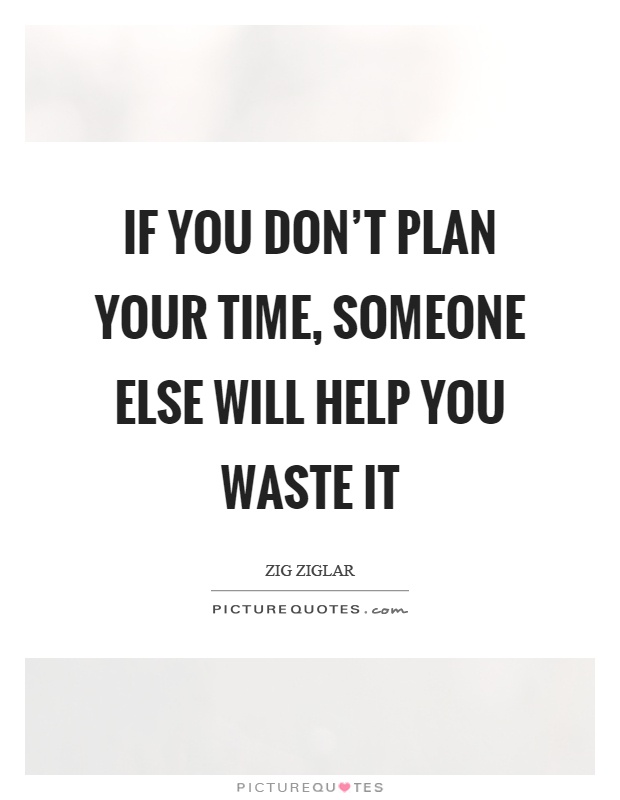 If you don't plan your time, someone else will help you waste it Picture Quote #1