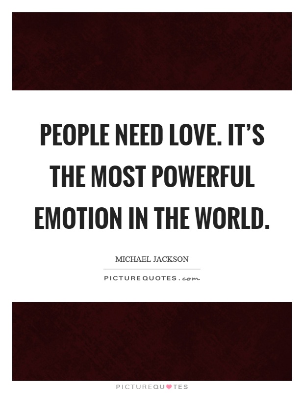 People need love. It's the most powerful emotion in the world Picture Quote #1