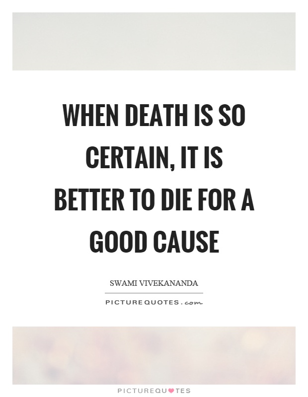 When death is so certain, it is better to die for a good cause Picture Quote #1