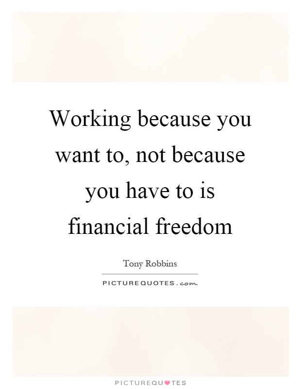 Working because you want to, not because you have to is financial freedom Picture Quote #1