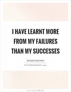 I have learnt more from my failures than my successes Picture Quote #1