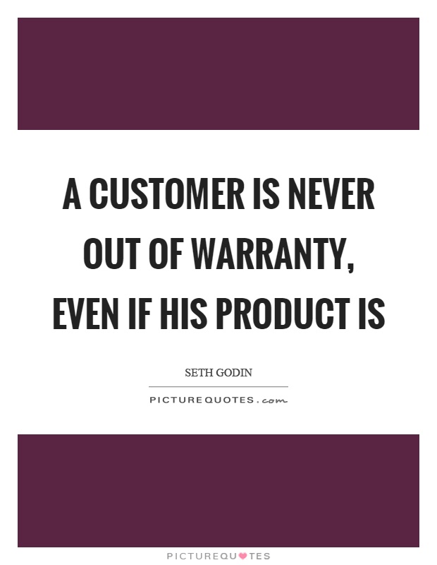 A customer is never out of warranty, even if his product is Picture Quote #1