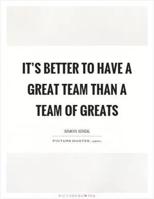 It’s better to have a great team than a team of greats Picture Quote #1