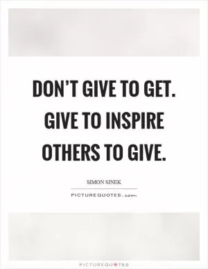 Don’t give to get. Give to inspire others to give Picture Quote #1