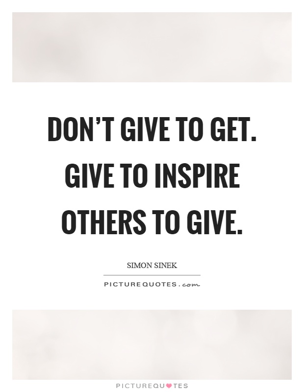 Don't give to get. Give to inspire others to give Picture Quote #1
