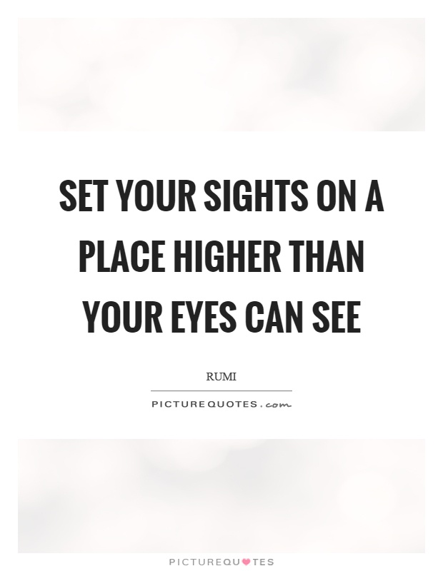 Set your sights on a place higher than your eyes can see Picture Quote #1