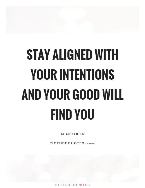 Stay aligned with your intentions and your good will find you Picture Quote #1