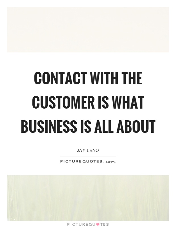 Contact with the customer is what business is all about Picture Quote #1
