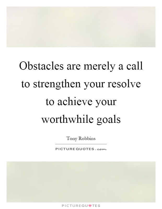 Obstacles are merely a call to strengthen your resolve to achieve your worthwhile goals Picture Quote #1