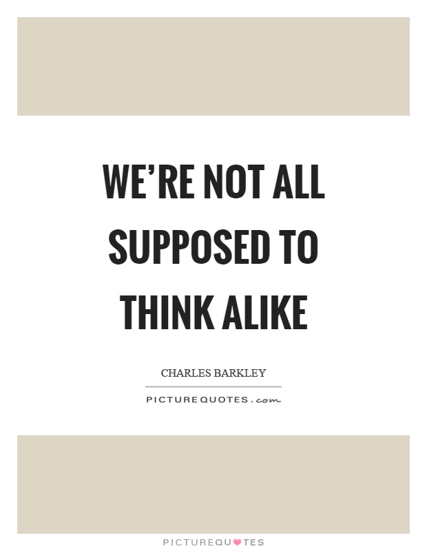 We're not all supposed to think alike Picture Quote #1