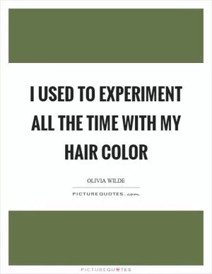 I used to experiment all the time with my hair color Picture Quote #1