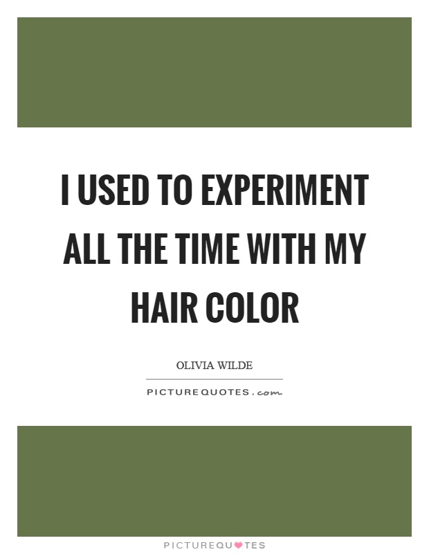 I used to experiment all the time with my hair color Picture Quote #1