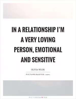 In a relationship I’m a very loving person, emotional and sensitive Picture Quote #1