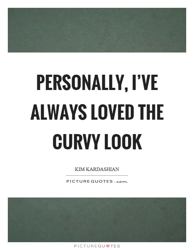 Personally, I've always loved the curvy look Picture Quote #1