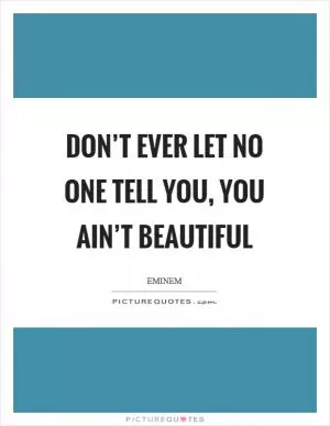 Don’t ever let no one tell you, you ain’t beautiful Picture Quote #1