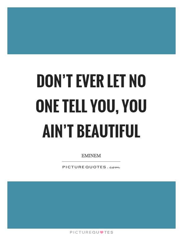 Don't ever let no one tell you, you ain't beautiful Picture Quote #1