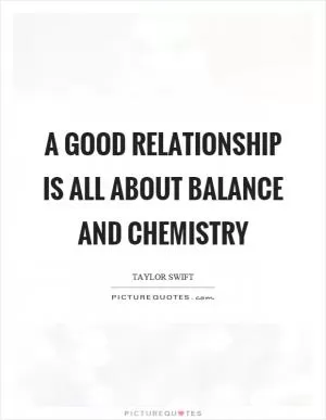 A good relationship is all about balance and chemistry Picture Quote #1