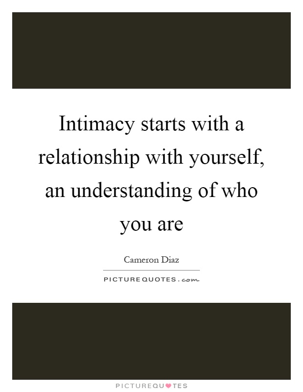 Intimacy starts with a relationship with yourself, an understanding of who you are Picture Quote #1