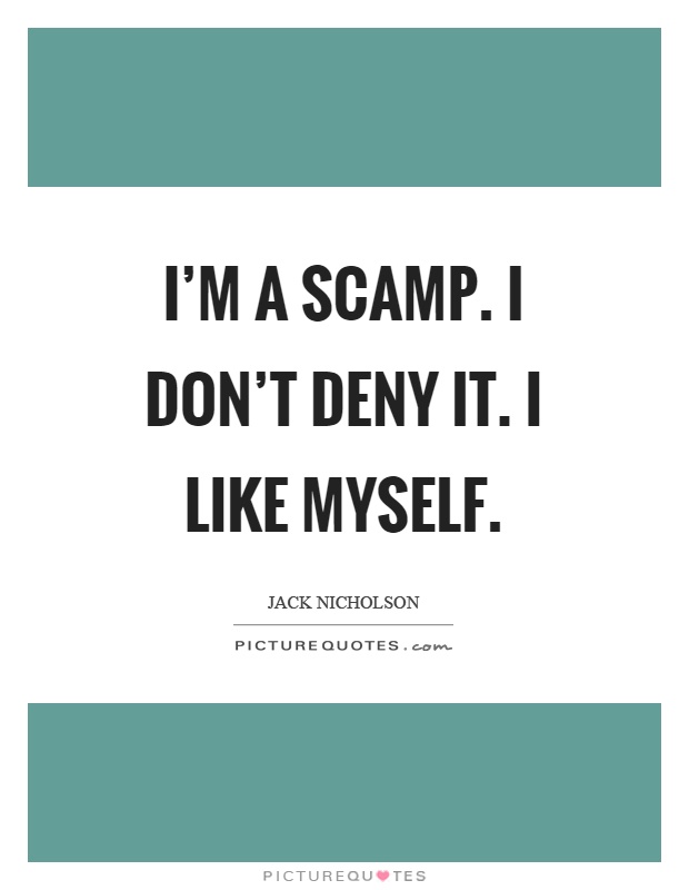 I'm a scamp. I don't deny it. I like myself Picture Quote #1