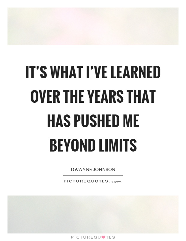 It's what I've learned over the years that has pushed me beyond limits Picture Quote #1