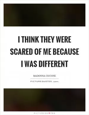 I think they were scared of me because I was different Picture Quote #1