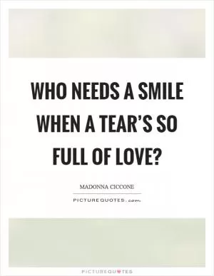 Who needs a smile when a tear’s so full of love? Picture Quote #1