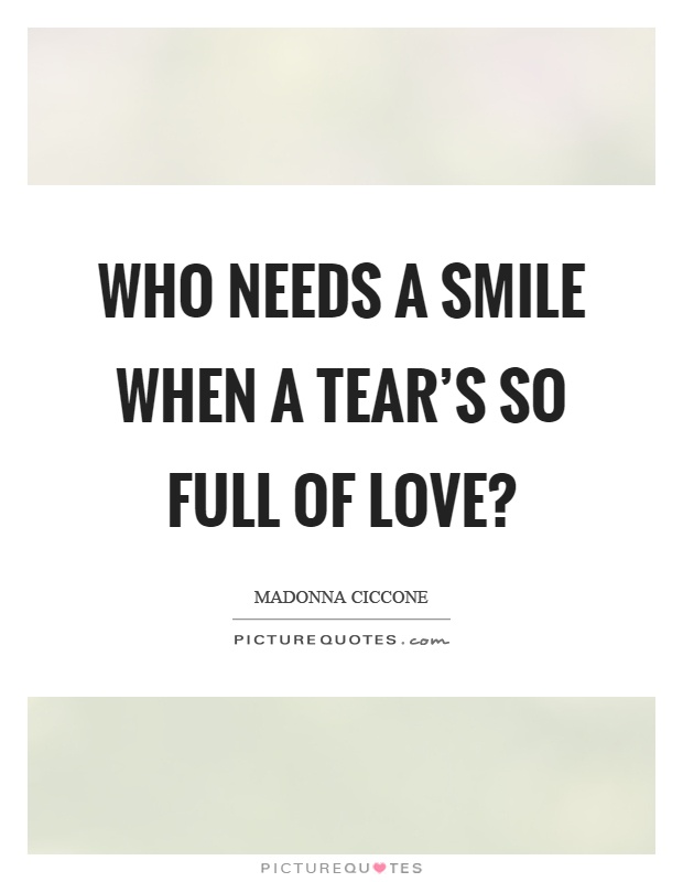 Who needs a smile when a tear's so full of love? Picture Quote #1