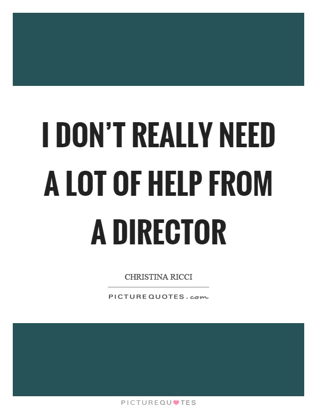I don't really need a lot of help from a director Picture Quote #1