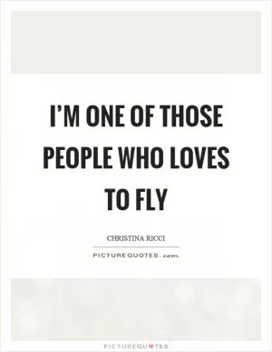 I’m one of those people who loves to fly Picture Quote #1