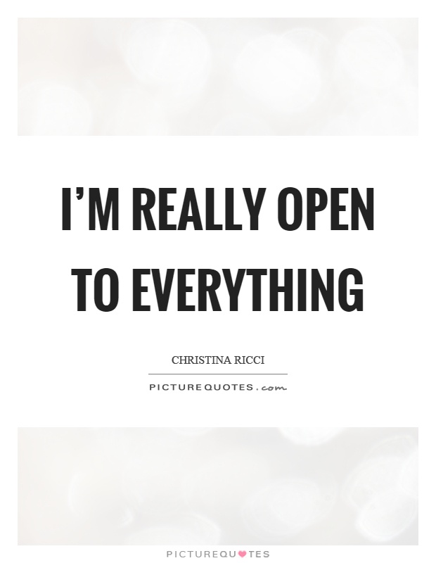 I'm really open to everything Picture Quote #1