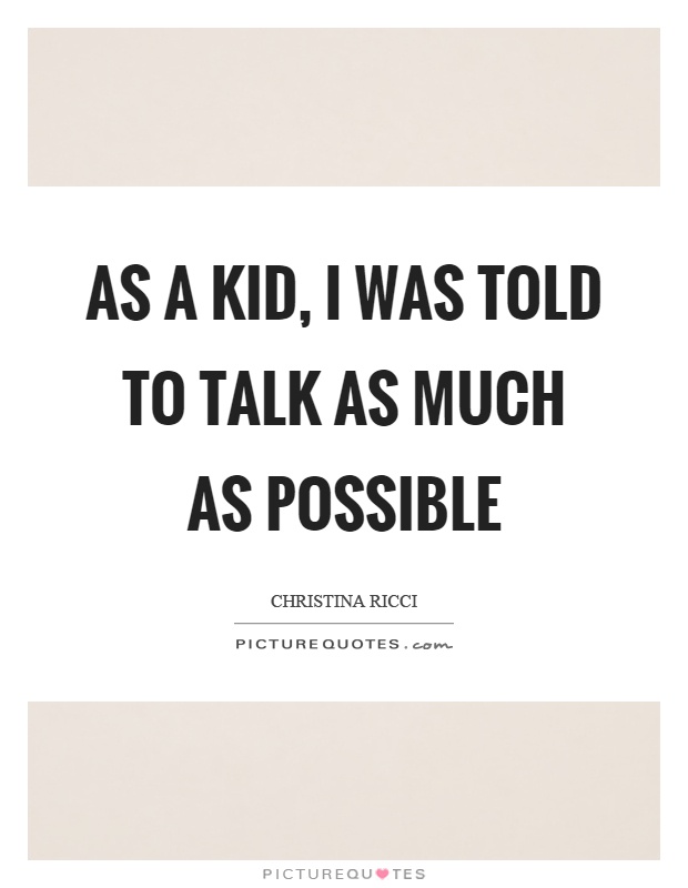 As a kid, I was told to talk as much as possible Picture Quote #1