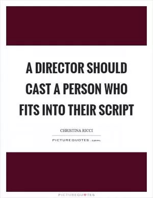 A director should cast a person who fits into their script Picture Quote #1