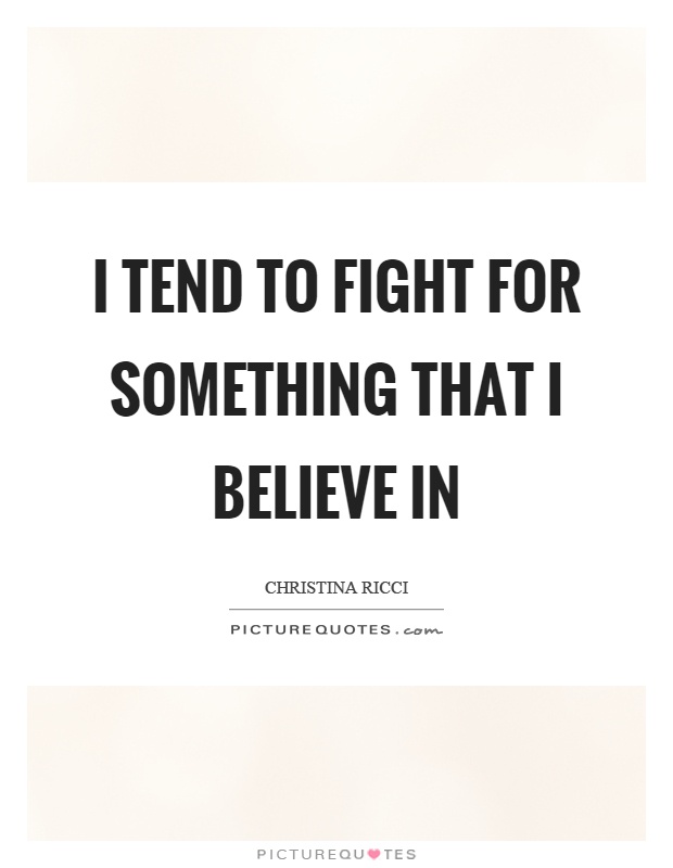 I tend to fight for something that I believe in Picture Quote #1