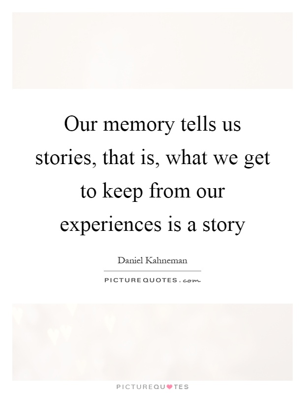 Our memory tells us stories, that is, what we get to keep from our experiences is a story Picture Quote #1