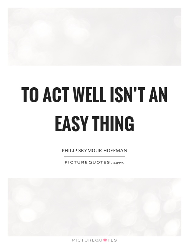 To act well isn't an easy thing Picture Quote #1