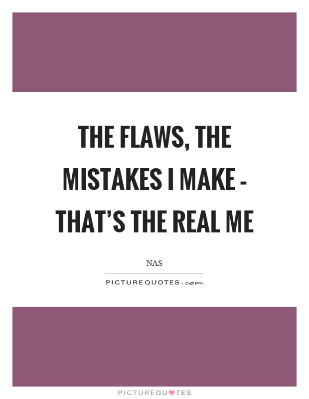 The flaws, the mistakes I make – that’s the real me Picture Quote #1