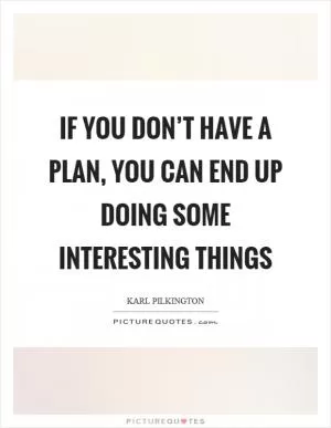 If you don’t have a plan, you can end up doing some interesting things Picture Quote #1