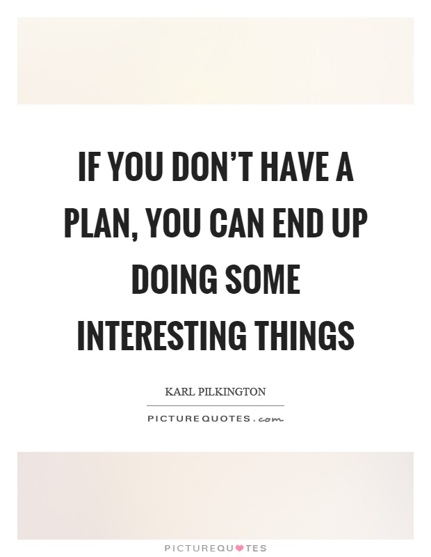 If you don't have a plan, you can end up doing some interesting things Picture Quote #1
