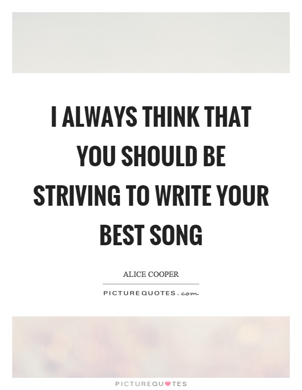 I always think that you should be striving to write your best song Picture Quote #1
